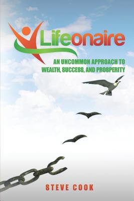 Lifeonaire: An Uncommon Approach to Wealth, Success, and Prosperity - Cook, Steve