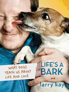 Life's a Bark: What Dogs Teach Us about Life and Love