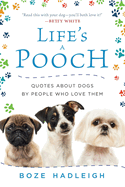 Life's a Pooch: Quotes about Dogs by People Who Love Them