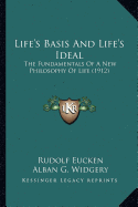 Life's Basis And Life's Ideal: The Fundamentals Of A New Philosophy Of Life (1912) - Eucken, Rudolf, and Widgery, Alban G (Introduction by)