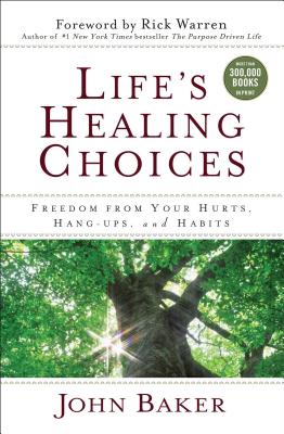 Life's Healing Choices: Freedom from Your Hurts, Hang-Ups, and Habits - Baker, John, Sir, and Warren, Rick, D.Min. (Foreword by)