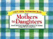 Life's Little Instruction Book from Mothers to Daughters: Sound Advice and Thoughtful Reminders for Creating a Happy Life and a Loving Home - Brown, H Jackson, Jr., and Shea, Kim