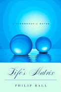 Life's Matrix: A Biography of Water