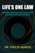 Life's One Law: Nature's Blueprint for Repeatable Success in Life and Business