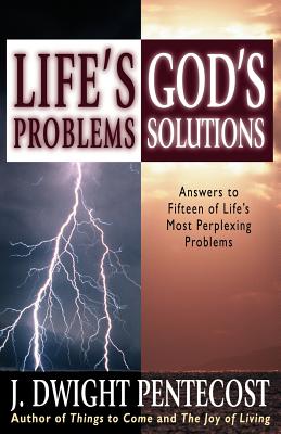 Life's Problems--God's Solutions: Answers to Fifteen of Life's Most Perplexing Problems - Pentecost, J Dwight, Dr.