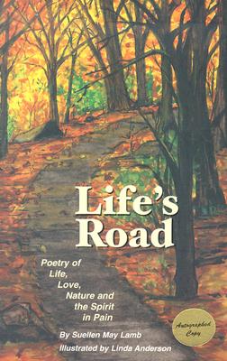 Life's Road: Poetry of Life, Love, Nature and the Spirit in Pain - Lamb, Suellen May