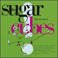 Life's Too Good - The Sugarcubes