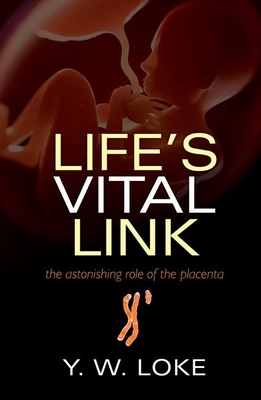 Life's Vital Link: The astonishing role of the placenta - Loke, Y.W.