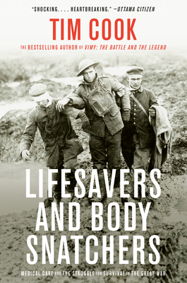 Lifesavers and Body Snatchers: Medical Care and the Struggle for Survival in the Great War - Cook, Tim