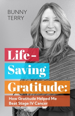 Lifesaving Gratitude: How Gratitude Helped Me Beat Stage IV Cancer - Terry, Bunny