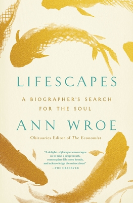 Lifescapes: A Biographer's Search for the Soul - Wroe, Ann