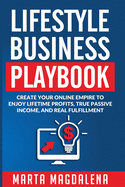 Lifestyle Business Playbook: Create Your Online Empire to Enjoy True Passive Income, Lifetime Profits and Real Fulfillment