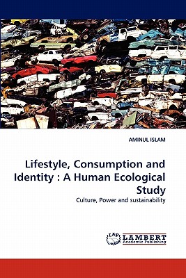 Lifestyle, Consumption and Identity: A Human Ecological Study - Islam, Aminul