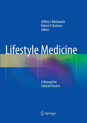 Lifestyle Medicine: A Manual for Clinical Practice - Mechanick, Jeffrey I (Editor), and Kushner, Robert F, MD (Editor)