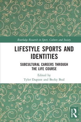 Lifestyle Sports and Identities: Subcultural Careers Through the Life Course - DuPont, Tyler (Editor), and Beal, Becky (Editor)