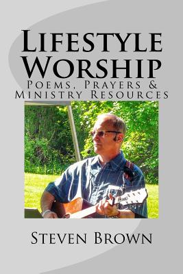 Lifestyle Worship: Poems, Prayers and Ministry Resources - Brown, Steven, Professor