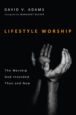 Lifestyle Worship - Adams, David V, and Becker, Margaret (Foreword by)