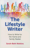 Lifestyle Writer, The - How to Write for the Home and Family Market