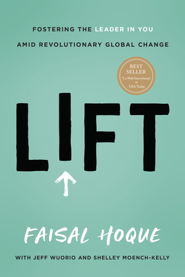 Lift: Fostering the Leader in You Amid Revolutionary Global Change - Hoque, Faisal, and Wuorio, Jeff (Contributions by), and Moench-Kelly, Shelley (Contributions by)