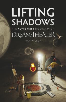 Lifting Shadows The Authorized Biography of Dream Theater - Wilson, Rich