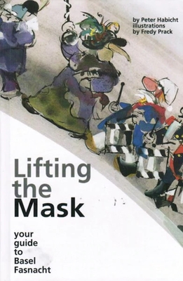 Lifting the Mask: Your Guide to Basel Fasnacht - Habicht, Peter