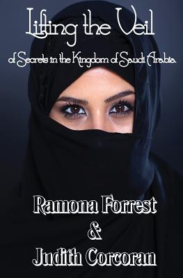 Lifting the Veil of Secrets in the Kingdom of Saudi Arabia - Forrest, Ramona, and Corcoran, Judith