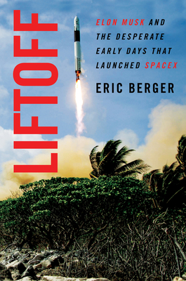 Liftoff: Elon Musk and the Desperate Early Days That Launched Spacex - Berger, Eric