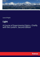 Light: A Course of Experimental Optics, Chiefly with the Lantern. Second Edition