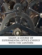 Light, a Course of Experimental Optics Chiefly with the Lantern
