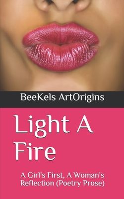 Light A Fire: A Girl's First, A Woman's Reflection (Poetry Prose) - Artorigins, Beekels