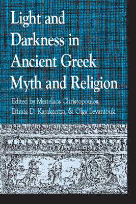 Light and Darkness in Ancient Greek Myth and Religion - Christopoulos, Menelaos (Editor), and Meyer, Marion (Editor), and Levaniouk, Olga (Editor)