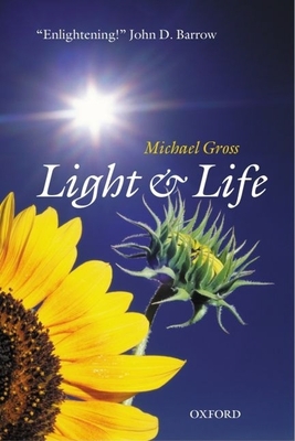 Light and Life: An Engrossing Exploration of Biological Clocks, Ancient Sun-Gods, and Creatures That Glow in the Dark - Gross, Michael