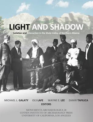 Light and Shadow: Isolation and Interaction in the Shala Valley of Northern Albania - Galaty, Michael L (Editor), and Lafe, Ols (Editor), and Lee, Wayne E (Editor)