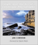 Light and the Art of Landscape Photography - Cornish, Joe, and Waite, Charlie (Foreword by), and Watts, Charlie (Foreword by)