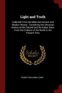 Light and Truth: Collected from the Bible and Ancient and Modern History: Containing the Universal History of the Colored and the Indian Race, from the Creation of the World to the Present Time