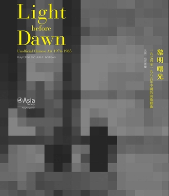 Light Before Dawn: Unofficial Chinese Art 1974-1985 - Shen, Kuiyi, and Andrews, Julia