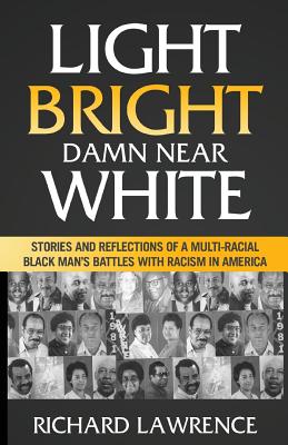 Light, Bright, Damn Near White: Stories and Reflections of a Multi-Racial Black Man's Battles with Racism in America - Lawrence, Richard, Dr.