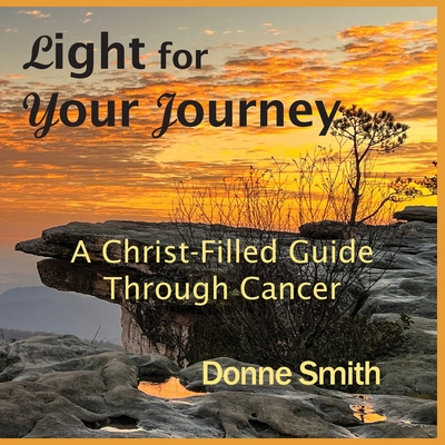 Light for Your Journey: A Christ-Filled Guide Through Cancer - Smith, Donne, and Hillman (Editor)