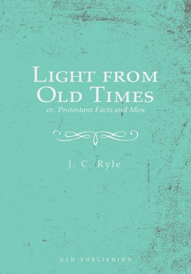 Light from Old Times; or, Protestant Facts and Men - Ryle, J C