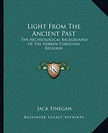 Light From The Ancient Past: The Archeological Background Of The Hebrew-Christian Religion