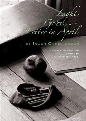 Light, Grass, and Letter in April - Christensen, Inger, and Nied, Susanna (Translated by)