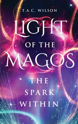 LIGHT of the MAGOS: The Spark Within - Wilson, T a C