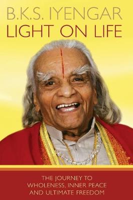 Light on Life: The Journey to Wholeness, Inner Peace and Ultimate Freedom - Iyengar, B.K.S.