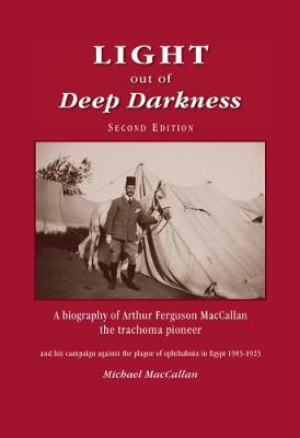 Light out of deep darkness: A biography of Arthur Ferguson MacCallan, the trachoma pioneer - MacCallan, Michael