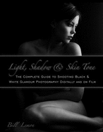 Light, Shadow & Skin Tone: The Complete Guide to Shooting Black & White Glamour Photography Both Digitally and on Film