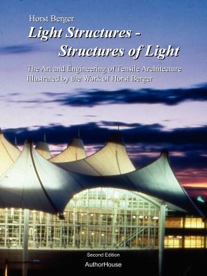 Light Structures - Structures of Light: The Art and Engineering of Tensile Architecture Illustrated by the Work of Horst Berger - Berger, Horst