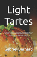 Light Tartes: 50 recettes faibles en calories de tartes, pizzas, quiches et pains. Savourez des plats l?gers et d?licieux pour une alimentation ?quilibr?e et saine.