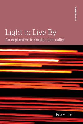 Light to Live by: An Exploration of Quaker Spirituality - Ambler, Rex