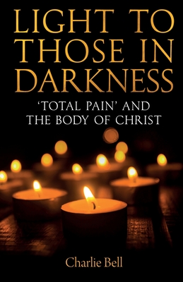 Light to those in Darkness: 'Total Pain' and the Body of Christ - Bell, Charlie