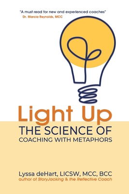 Light Up: The Science of Coaching with Metaphors - Dehart, Lyssa